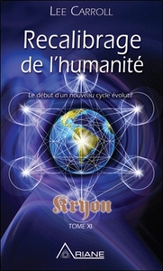 RECALIBRAGE DE L'HUMANITE - LE DEBUT D'UN NOUVEAU CYCLE EVOLUTIF - KRYON TOME XI