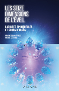LES SEIZE DIMENSIONS DE L'EVEIL - FACULTES SPIRITUELLES ET CODES D'ACCES