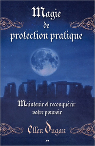 MAGIE DE PROTECTION PRATIQUE - MAINTENIR ET RECONQUERIR VOTRE POUVOIR
