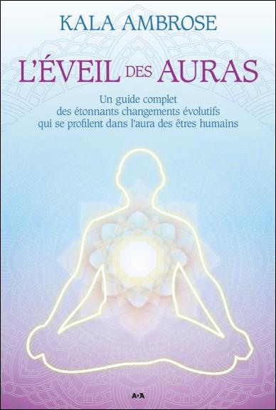L'EVEIL DES AURAS - UN GUIDE COMPLET DES ETONNANTS CHANGEMENTS EVOLUTIFS QUI SE PROFILENT DANS L'AUR