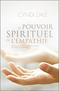 LE POUVOIR SPIRITUEL DE L'EMPATHIE - DEVELOPPEZ VOS DONS INTUITIFS POUR INSTAURER DES RAPPORTS COMPA