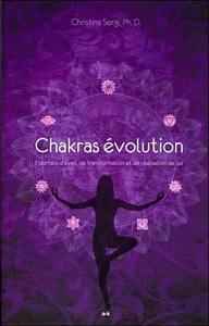 CHAKRAS EVOLUTION - 7 PORTAILS D'EVEIL, DE TRANSFORMATION ET DE REALISATION DE SOI