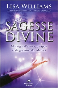 SAGESSE DIVINE - MESSAGES D'AMOUR, D'ESPOIR ET DE GUERISON DES MAITRES