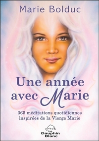 UNE ANNEE AVEC MARIE - 365 MEDITATIONS QUOTIDIENNES INSPIREES DE LA VIERGE MARIE