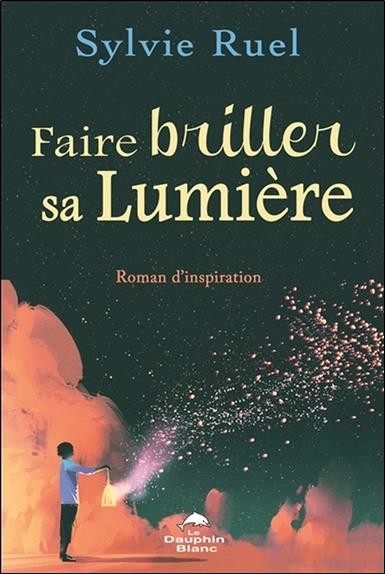FAIRE BRILLER SA LUMIERE - ROMAN D'INSPIRATION