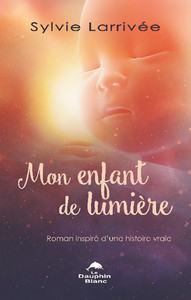 MON ENFANT DE LUMIERE - ROMAN INSPIRE D'UNE HISTOIRE VRAIE