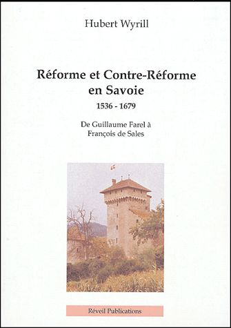 REFORME ET CONTRE-REFORME EN SAVOIE (1536 - 1679). DE GUILLAUME FAREL A FRANCOIS DE SALES