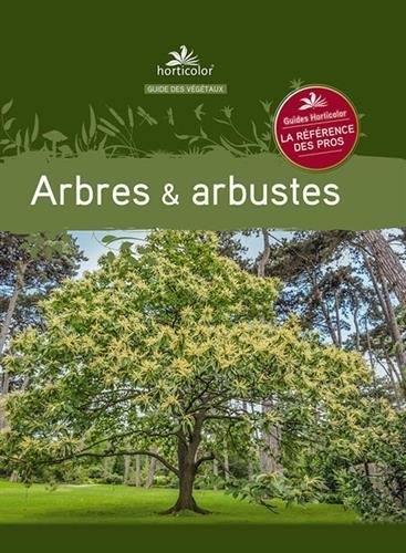 ARBRES & ARBUSTES - LE GUIDE DES VEGETAUX