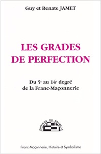 LES GRADES DE PERFECTION - DU 5E AU 14E DEGRE DE LA FRANC-MACONNERIE