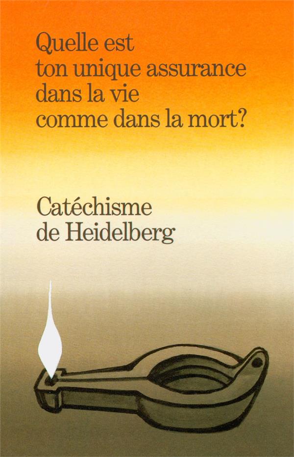 CATECHISME DE HEIDELBERG - QUELLE EST TON UNIQUE ASSURANCE DANS LA VIE COMME DANS LA MORT ?