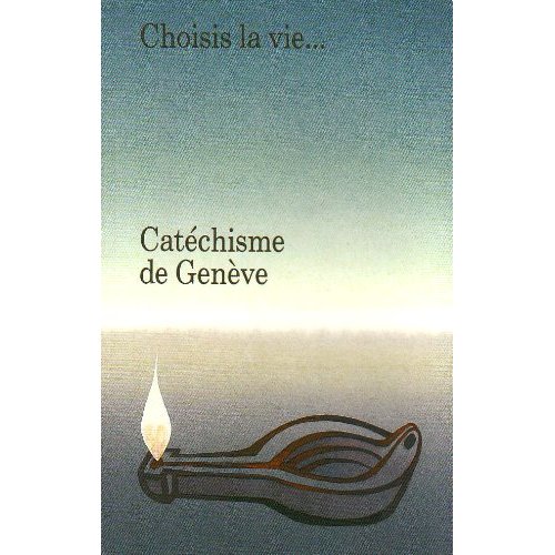 CATECHISME DE GENEVE - CHOISIS LA VIE