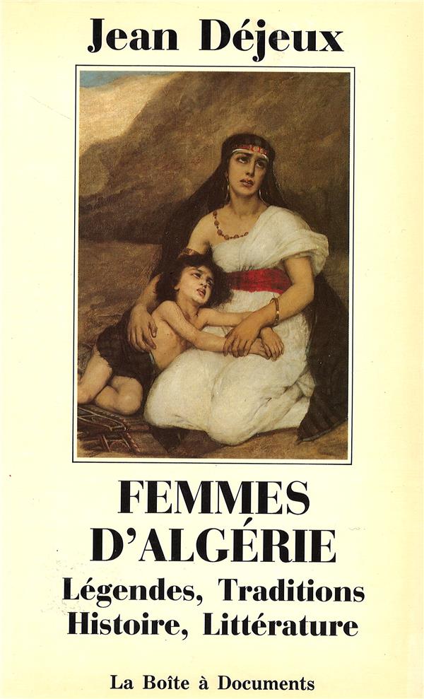 FEMMES D'ALGERIE - LEGENDES, TRADITIONS, HISTOIRE, LITTERATURE