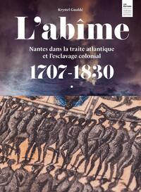 L'ABIME - NANTES DANS LA TRAITE ATLANTIQUE ET L'ESCLAVAGE COLONIAL 1707-1830