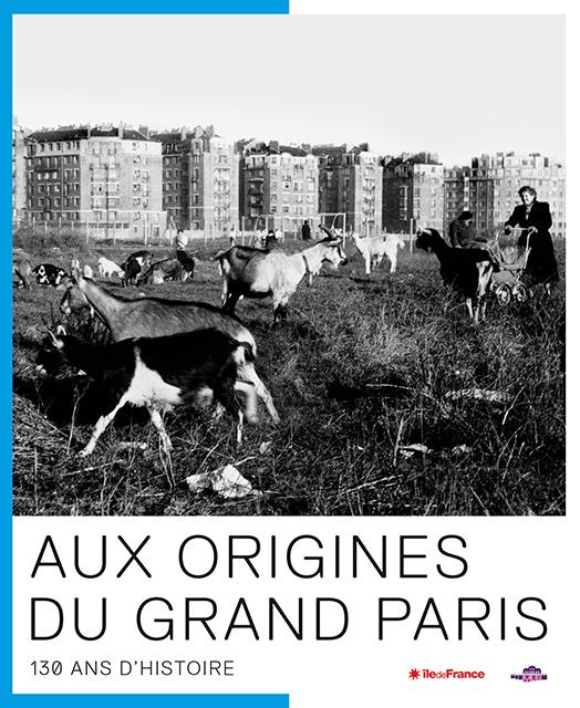 AUX ORIGINES DU GRAND PARIS - 130 ANS D'HISTOIRE