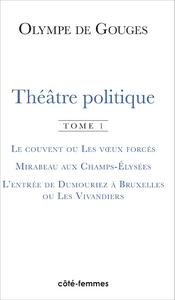 THEATRE POLITIQUE (TOME 1) - VOL01 - LE COUVENT OU LES VOEUX FORCES, MIRABEAU AUX CHAMPS-ELYSEES, L'