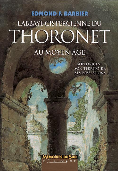 L'ABBAYE CISTERCIENNE DU THORONET AU MOYEN AGE - SON ORIGINE, SON TERRITOIRE, SES POSSESSIONS