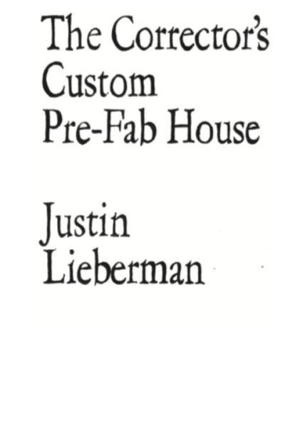 JUSTIN LIEBERMAN - THE CORRECTOR'S CUSTOM PRE-FAB HOUSE