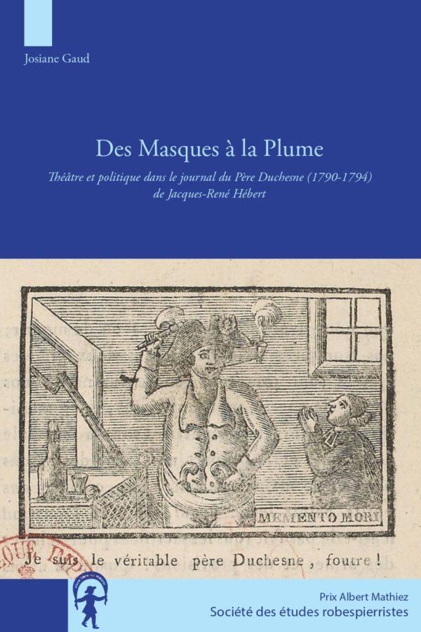 DES MASQUES A LA PLUME - THEATRE ET POLITIQUE DANS LE JOURNAL DU PERE DUCHESNE (1790-1794) DE JACQUE