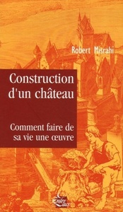 CONSTRUCTION D'UN CHATEAU, COMMENT FAIRE DE SA V IE UNE OEUVRE