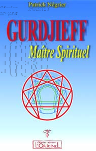 GURDJIEFF, MAITRE SPIRITUEL - INTRODUCTION CRITIQUE A L'OEUVRE DE GURDJIEFF