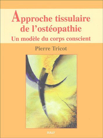 APPROCHE TISSULAIRE DE L'OSTEOPATHIE (TOME 1) - UN MODELE DU CORPS CONSCIENT