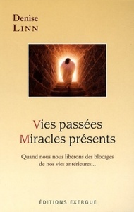 VIES PASSEES, MIRACLES PRESENTS - QUAND NOUS NOUS LIBERONS DES BLOCAGES DE NOS VIES ANTERIEURES...