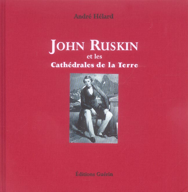 JOHN RUSKIN ET LES CATHEDRALES DE LA TERRE