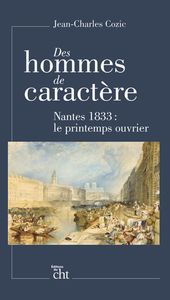 DES HOMMES DE CARACTERE - NANTES 1833 : LE PRINTEMPS OUVRIER