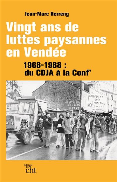 VINGT ANS DE LUTTES PAYSANNES EN VENDEE - 1968-1988 : DU CDJA A LA CONF'