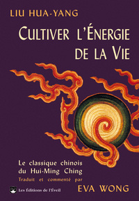 CULTIVER L'ENERGIE DE LA VIE - LE CLASSIQUE CHINOIS DU HUI-MING-CHING