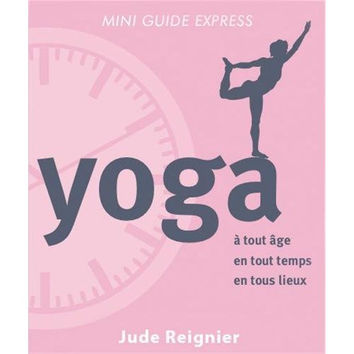 YOGA, MINI GUIDE EXPRESS - A TOUT AGE - A TOUT MOMENT - EN TOUT LIEU