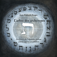 L'ARBRE DES ARCHETYPES OU LES LETTRES DE L'ALPHABET HEBREU COMME FIGURES ET NOMBRES