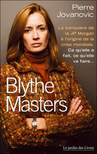 BLYTHE MASTERS - LA BANQUIERE DE JP MORGAN A L'ORIGINE DE LA CRISE MONDIALE ...