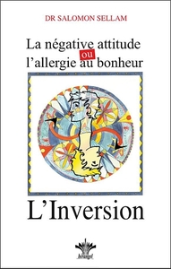 LA NEGATIVE ATTITUDE OU L'ALLERGIE AU BONHEUR - L'INVERSION - TOME 11