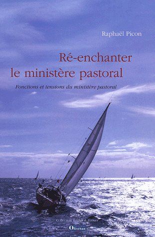RE-ENCHANTER LE MINISTERE PASTORAL. FONCTIONS ET TENSIONS DU MINISTERE PASTORAL