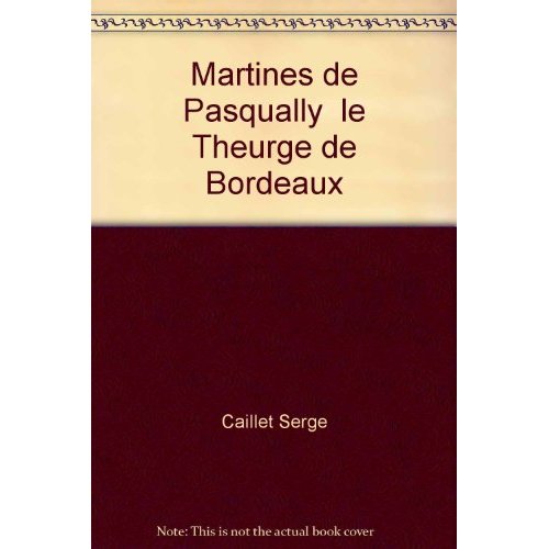 MARTINES DE PASQUALLY  LE THEURGE DE BORDEAUX