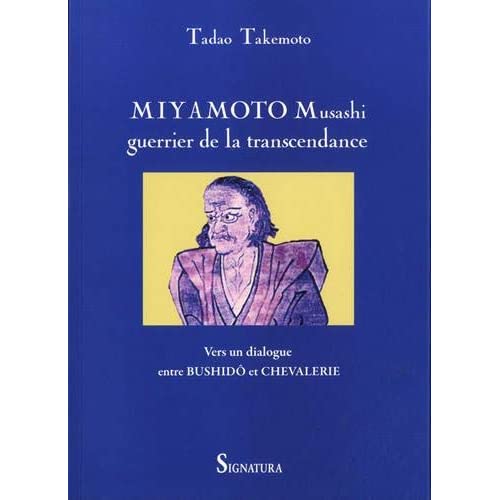 MIYAMOTO MUSASHI, GUERRIER DE LA TRANSCENDANCE - VERS UN DIALOGUE ENTRE BUSHIDO ET CHEVALERIE
