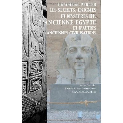 COMMENT PERCER LES SECRETS, ENIGMES ET MYSTERES DE L'ANCIENNE EGYPTE ET D'AUTRES ANCIENNES CIVILISAT