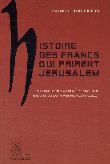 HISTOIRE DES FRANCS QUI PRIRENT JERUSALEM - CHRONIQUE DE LA PREMIERE CROISADE