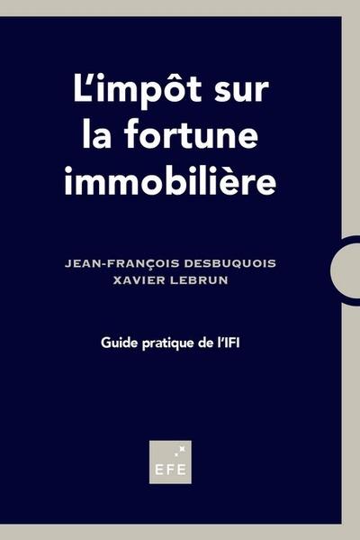 L'IMPOT SUR LA FORTUNE IMMOBILIERE - GUIDE PRATIQUE DE L'IFI