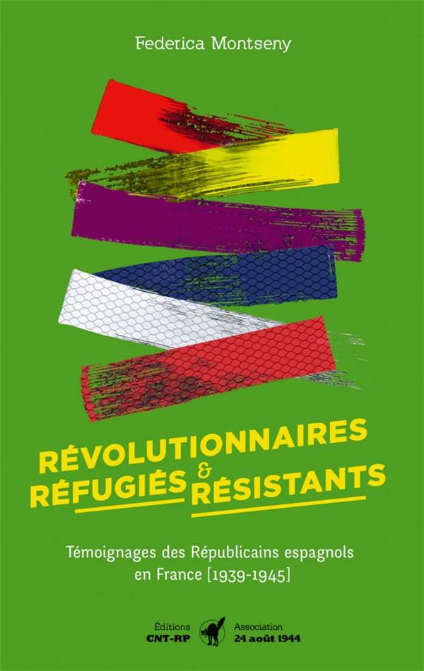 REVOLUTIONNAIRES, REFUGIES ET RESISTANTS - TEMOIGNAGES DES REPUBLICAINS ESPAGNOLS EN FRANCE (1939-19