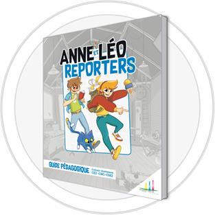 ANNE ET LEO REPORTERS  ANIMATEUR - GUIDE PEDAGOGIQUE
