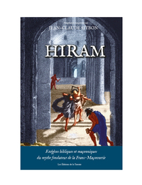 HIRAM - EXEGESES BIBLIQUES ET MACONNIQUES DU MYTHE FONDATEUR DE LA FRANC-MACONNERIE