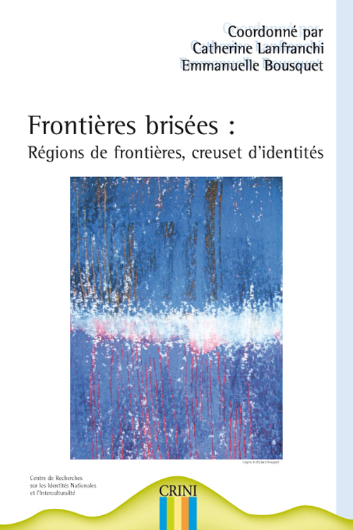 FRONTIERES BRISEES : REGIONS DE FRONTIERES, CREUSET D'IDENTITES