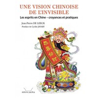 UNE VISION CHINOISE DE L'INVISIBLE - LES ESPRITS EN CHINE, CROYANCES ET PRATIQUES
