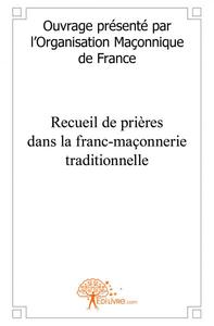 RECUEIL DE PRIERES DANS LA FRANC MACONNERIE TRADITIONNELLE - OUVRAGE PRESENTE PAR L'ORGANISATION MAC