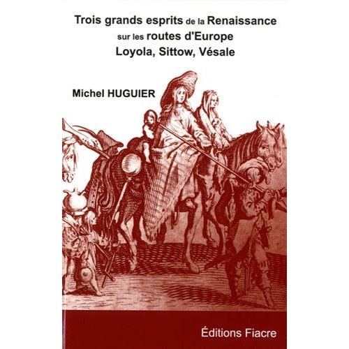 TROIS GRANDS ESPRITS DE LA RENAISSANCE SUR LES ROUTES D'EUROPE : LOYOLA, SITTOW, VESALE