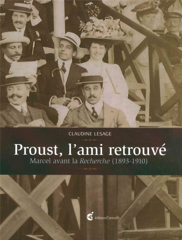 PROUST, L'AMI RETROUVE - MARCEL AVANT LA RECHERCHE (1893-1910)