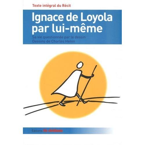 IGNACE DE LOYOLA PAR LUI-MEME. TEXTE INTEGRAL DU RECIT.