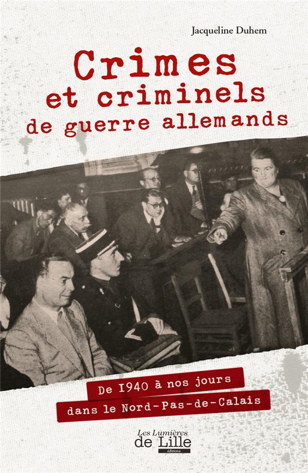 CRIMES ET CRIMINELS DE GUERRE ALLEMANDS DANS LE NORD-PAS-DE-CALAIS DE 1940 A NOS JOURS